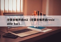 华擎主板开启m2（华擎主板开启resizable bar）