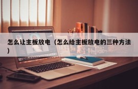 怎么让主板放电（怎么给主板放电的三种方法）