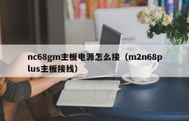 nc68gm主板电源怎么接（m2n68plus主板接线）