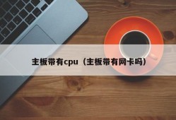 主板带有cpu（主板带有网卡吗）