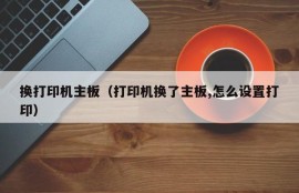 换打印机主板（打印机换了主板,怎么设置打印）