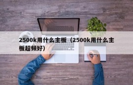 2500k用什么主板（2500k用什么主板超频好）