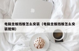 电脑主板挡板怎么安装（电脑主板挡板怎么安装视频）