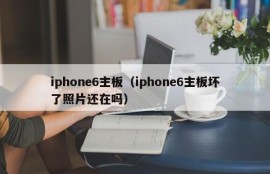 iphone6主板（iphone6主板坏了照片还在吗）