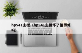 hp541主板（hp541主板坏了值得修吗）