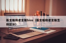 新主板和老主板bios（新主板和老主板怎样区分）