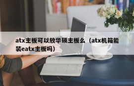 atx主板可以放华硕主板么（atx机箱能装eatx主板吗）