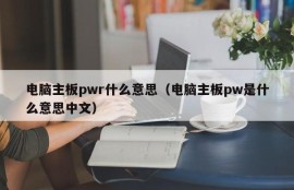 电脑主板pwr什么意思（电脑主板pw是什么意思中文）