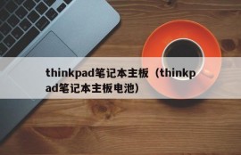 thinkpad笔记本主板（thinkpad笔记本主板电池）