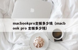 macbookpro主板多少钱（macbook pro 主板多少钱）