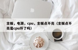 主板，电源，cpu，主板点不亮（主板点不亮是cpu坏了吗）