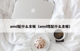 amd配什么主板（amd搭配什么主板）