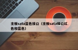 主板sata蓝色接口（主板sata接口红色和蓝色）