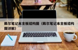 戴尔笔记本主板结构图（戴尔笔记本主板结构图详解）