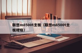 联想m8500t主板（联想m8500t主板规格）