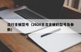 流行主板型号（2020主流主板的型号及参数）