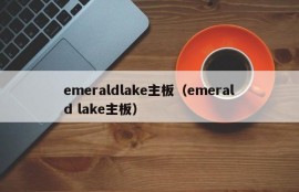 emeraldlake主板（emerald lake主板）