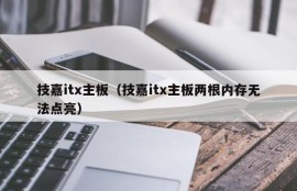 技嘉itx主板（技嘉itx主板两根内存无法点亮）