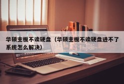 华硕主板不读硬盘（华硕主板不读硬盘进不了系统怎么解决）