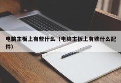 电脑主板上有些什么（电脑主板上有些什么配件）