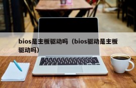 bios是主板驱动吗（bios驱动是主板驱动吗）