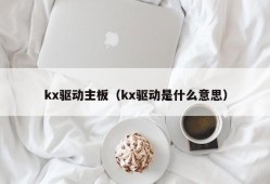 kx驱动主板（kx驱动是什么意思）