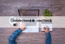 intele7500主板（ms7500主板）