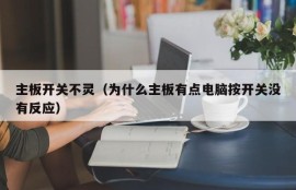 主板开关不灵（为什么主板有点电脑按开关没有反应）