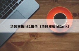 华硕主板h81报价（华硕主板h81mk）