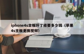 iphone4s主板坏了修要多少钱（苹果4s主板更换视频）