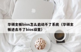 华硕主板bios怎么启动不了系统（华硕主板进去不了bios设置）