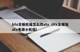 btx主板机箱怎么改atx（itx主板加atx电源小机箱）