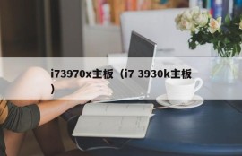 i73970x主板（i7 3930k主板）