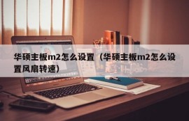 华硕主板m2怎么设置（华硕主板m2怎么设置风扇转速）