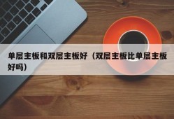 单层主板和双层主板好（双层主板比单层主板好吗）