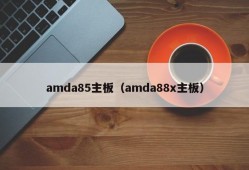 amda85主板（amda88x主板）