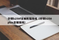 华硕b250f主板机箱接线（华硕b250plus主板接线）