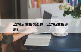 z270ar主板怎么样（z270a主板评测）