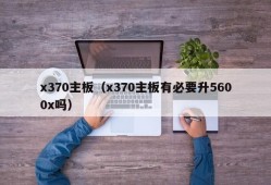 x370主板（x370主板有必要升5600x吗）