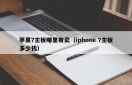 苹果7主板哪里有卖（iphone 7主板多少钱）