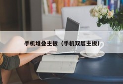 手机堆叠主板（手机双层主板）