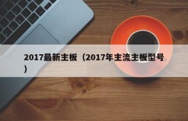 2017最新主板（2017年主流主板型号）