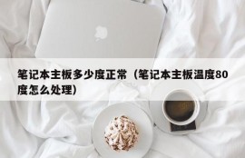 笔记本主板多少度正常（笔记本主板温度80度怎么处理）