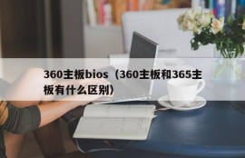 360主板bios（360主板和365主板有什么区别）