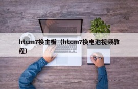 htcm7换主板（htcm7换电池视频教程）