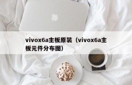 vivox6a主板原装（vivox6a主板元件分布图）