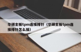 华硕主板tpm连接排针（华硕主板tpm连接排针怎么插）