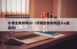 华硕主板如何sli（华硕主板如何进入u盘启动）