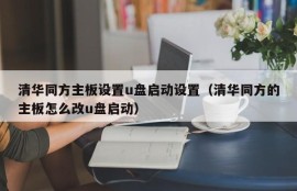 清华同方主板设置u盘启动设置（清华同方的主板怎么改u盘启动）