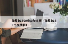 微星b150micafe主板（微星b150主板图解）